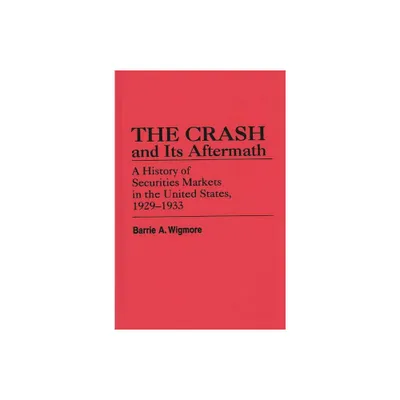 The Crash and Its Aftermath - (Contributions in Economics and Economic History) by Barrie a Wigmore (Hardcover)