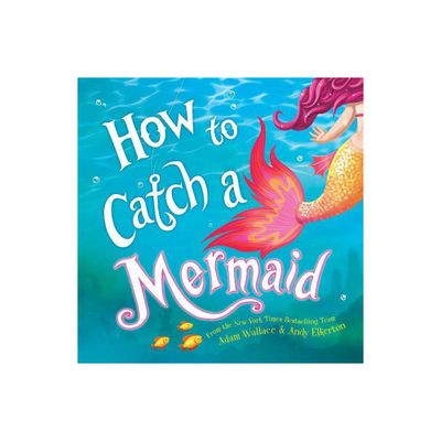 How to Catch a Mermaid - (How to Catch) by Adam Wallace (Hardcover)