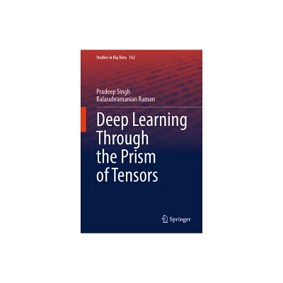 Deep Learning Through the Prism of Tensors - (Studies in Big Data) by Pradeep Singh & Balasubramanian Raman (Hardcover)