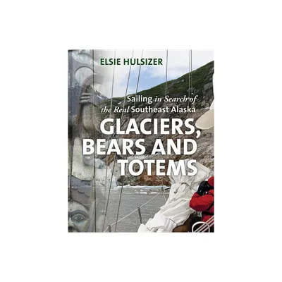 Glaciers, Bears and Totems - by Elsie Hulsizer (Hardcover)