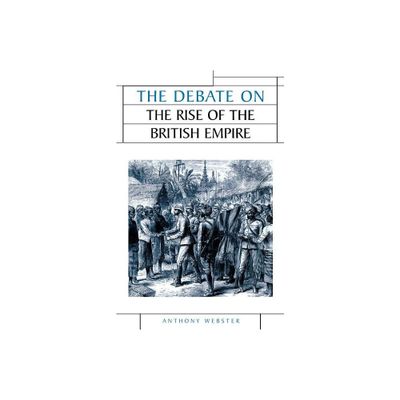 The Debate on the Rise of the British Empire - (Issues in Historiography) by Anthony Webster (Paperback)