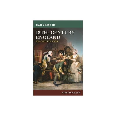 Daily Life in 18th-Century England - (Greenwood Press Daily Life Through History) 2nd Edition by Kirstin Olsen (Hardcover)