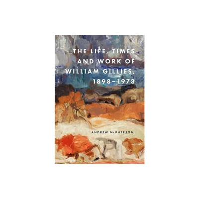 The Life, Times and Work of William Gillies, 1898-1973 - by Andrew McPherson (Hardcover)