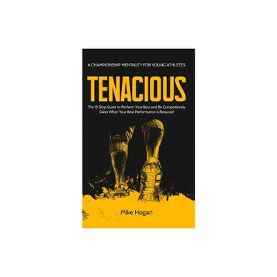 TENACIOUS A Championship Mentality for Young Athletes - by Mike Hogan (Hardcover)