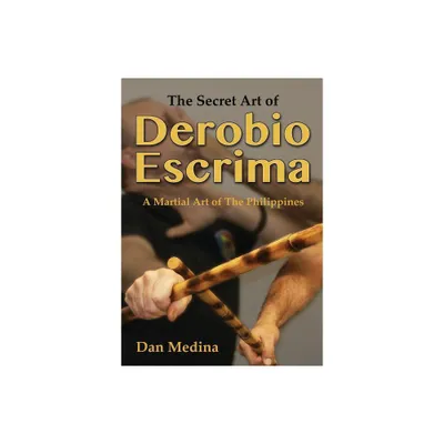 The Secret Art of Derobio Escrima - by Dan Medina (Paperback)