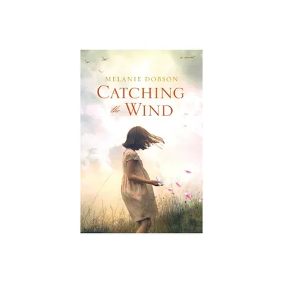 Catching the Wind - by Melanie Dobson (Paperback)