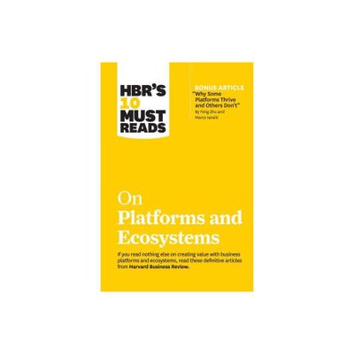 Hbrs 10 Must Reads on Platforms and Ecosystems (with Bonus Article by Why Some Platforms Thrive and Others Dont by Feng Zhu and Marco Iansiti)