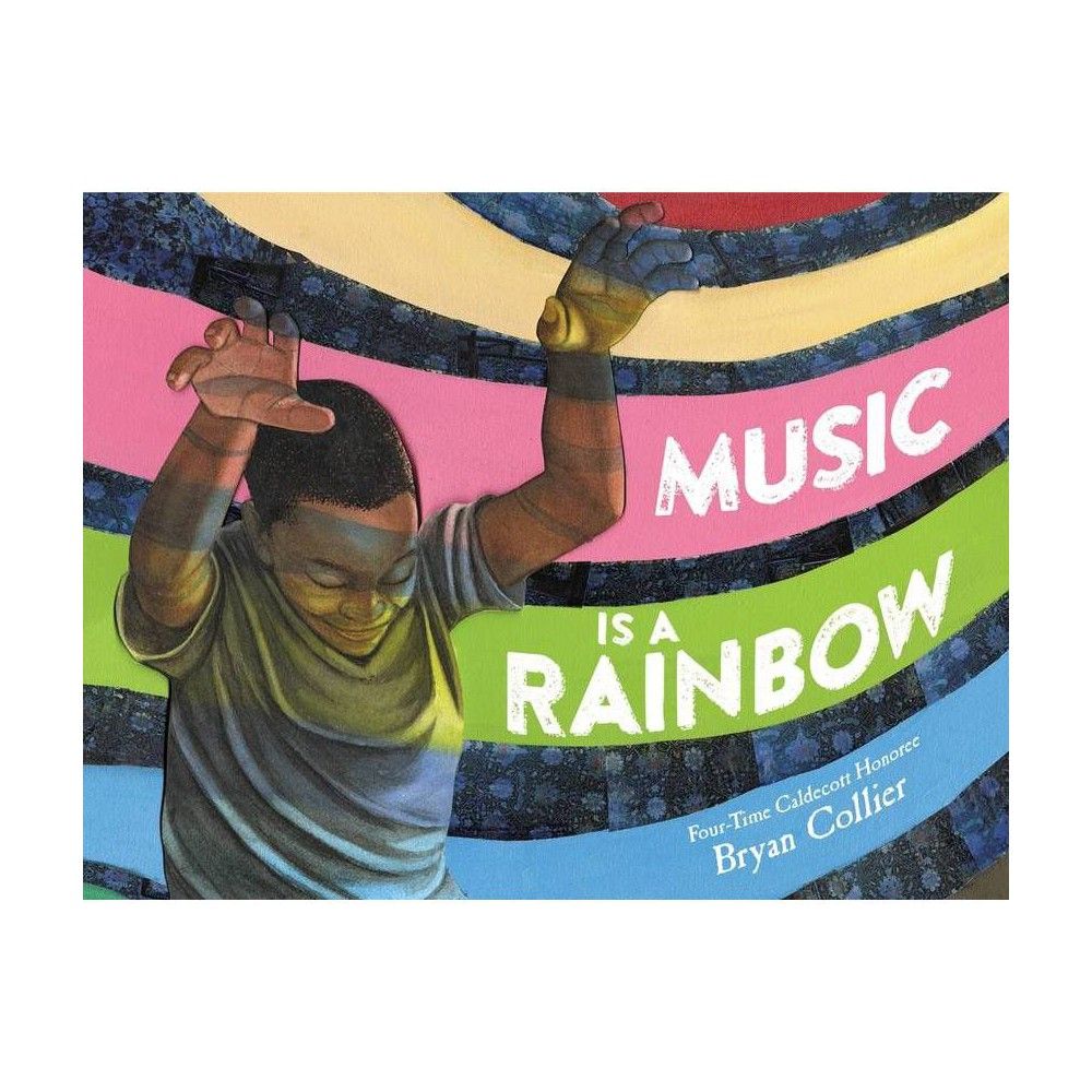 Music Is a Rainbow - by Bryan Collier (Hardcover)