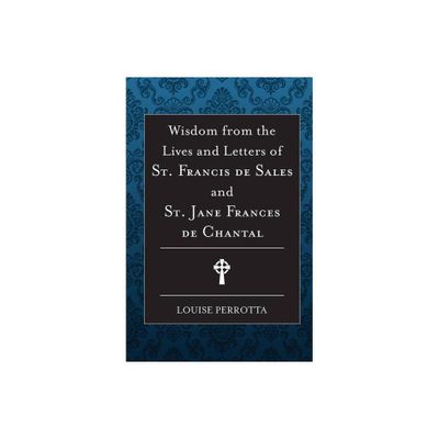 Wisdom from the Lives and Letters of St Francis de Sales and Jane de Chantal - by Louise Perrotta (Paperback)