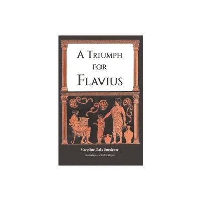 A Triumph for Flavius - by Caroline Dale Snedeker (Paperback)