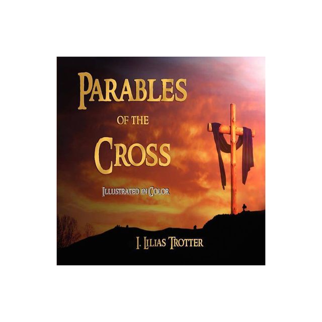 Parables of the Cross - Illustrated in Color - by I Lilias Trotter (Paperback)