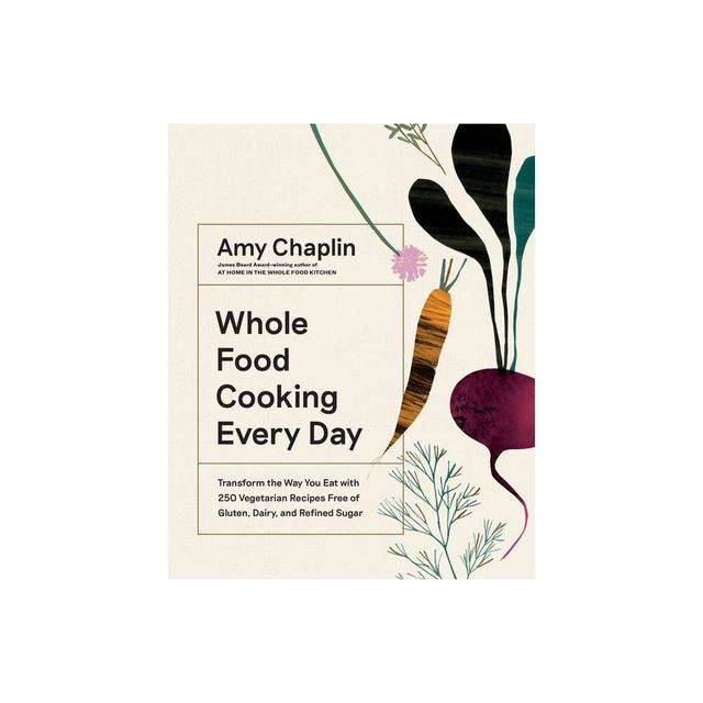 Whole Food Cooking Every Day - by Amy Chaplin (Hardcover)