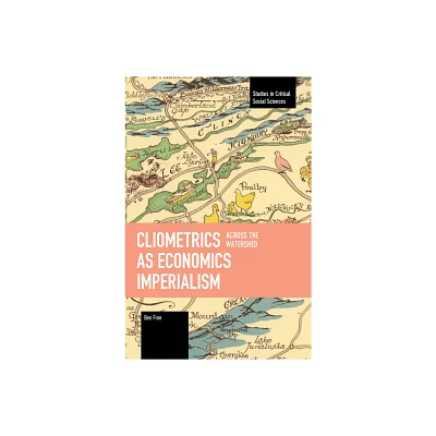 Cliometrics as Economics Imperialism: Across the Watershed - (Studies in Critical Social Sciences) by Ben Fine (Paperback)