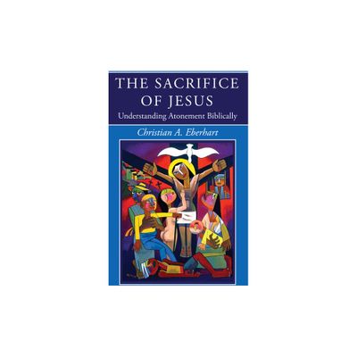 The Sacrifice of Jesus - by Christian A Eberhart (Paperback)