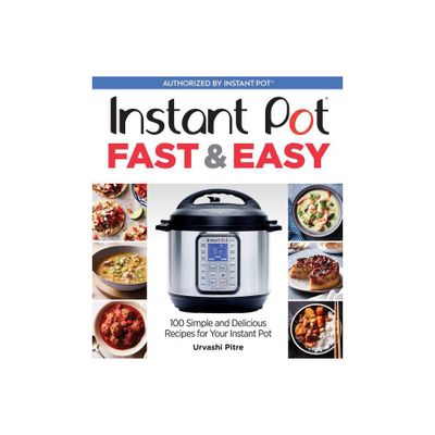 Instant Pot Fast & Easy : 100 Simple and Delicious Recipes for Your Instant Pot - (Paperback) - by Urvashi Pitre