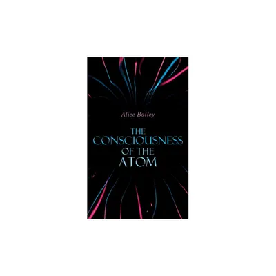 The Consciousness of the Atom - by Alice Bailey (Paperback)