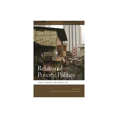 Relational Poverty Politics - (Geographies of Justice and Social Transformation) by Victoria Lawson & Sarah Elwood (Paperback)