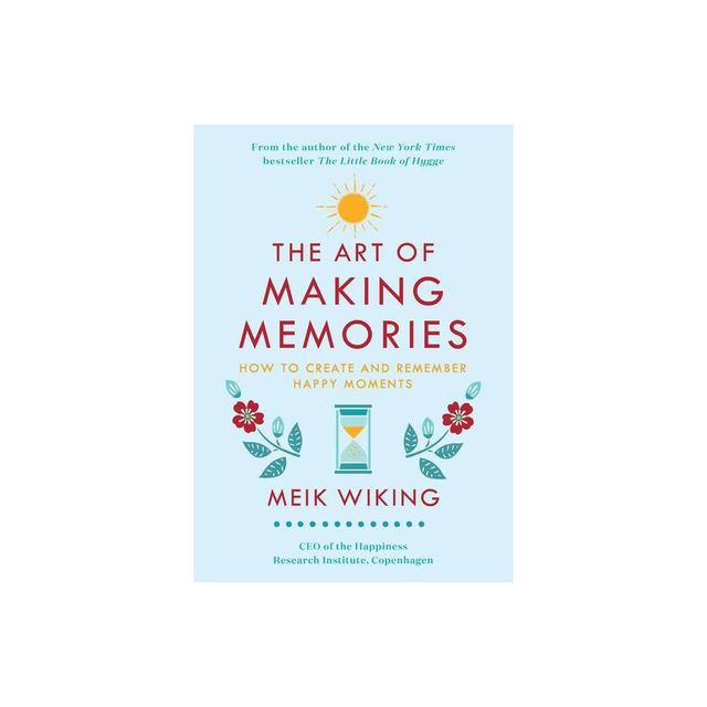 The Art of Making Memories - (Happiness Institute) by Meik Wiking (Hardcover)