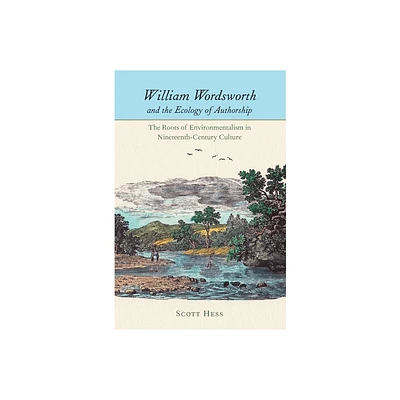 William Wordsworth and the Ecology of Authorship - (Under the Sign of Nature) by Scott Hess (Paperback)