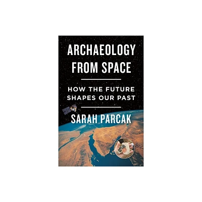 Archaeology from Space - by Sarah Parcak (Paperback)