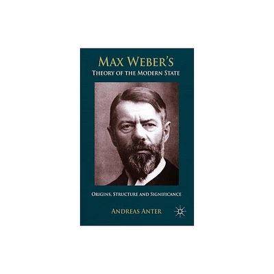 Max Webers Theory of the Modern State - by A Anter (Hardcover)