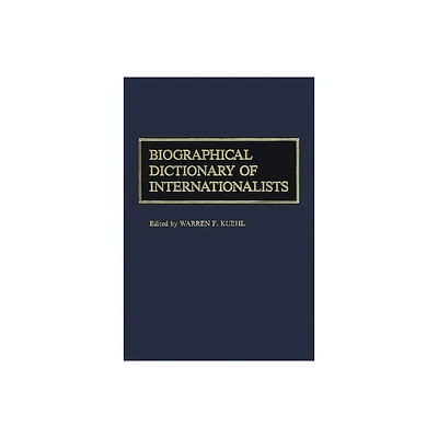 Biographical Dictionary of Internationalists - by Warren F Kuehl & Olga Kuehl (Hardcover)