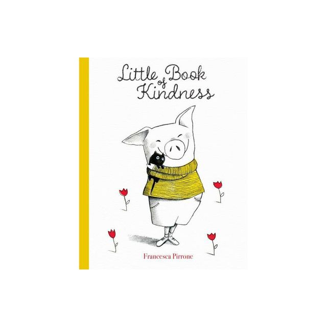 Little Book of Kindness - (Piggy) by Francesca Pirrone (Hardcover)