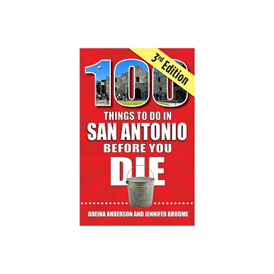 100 Things to Do in San Antonio Before You Die, 3rd Edition - by Adeina Anderson & Jennifer Broome (Paperback)