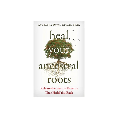 Heal Your Ancestral Roots - by Anuradha Dayal-Gulati (Paperback)