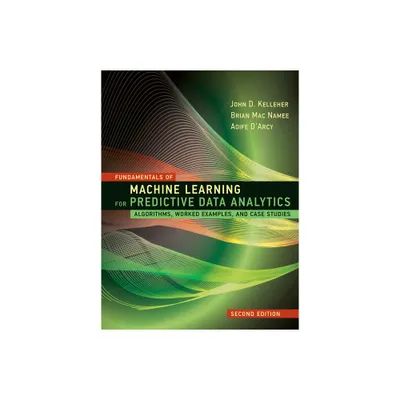 Fundamentals of Machine Learning for Predictive Data Analytics, Second Edition - by John D Kelleher & Brian Mac Namee & Aoife DArcy (Hardcover)