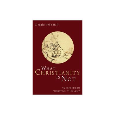 What Christianity Is Not - by Douglas John Hall (Hardcover)