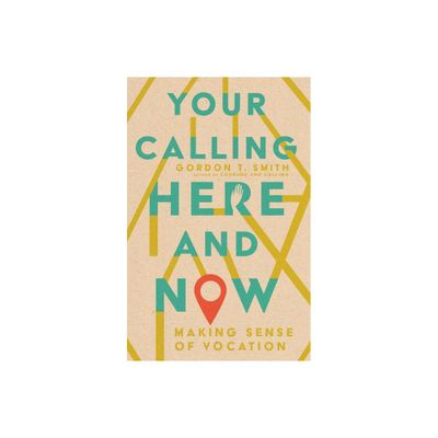 Your Calling Here and Now - by Gordon T Smith (Paperback)