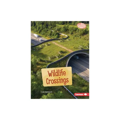 Wildlife Crossings - (Searchlight Books (Tm) -- Saving Animals with Science) by Lisa Idzikowski (Paperback)