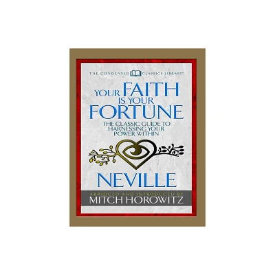 Your Faith Is Your Fortune (Condensed Classics) - Abridged by Neville Goddard & Mitch Horowitz (Paperback)