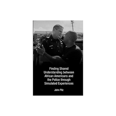 Finding Shared Understanding between African Americans and the Police through Simulated Experiences - by John Pilz (Paperback)