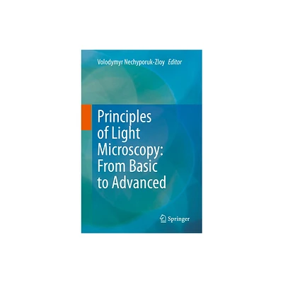 Principles of Light Microscopy: From Basic to Advanced - by Volodymyr Nechyporuk-Zloy (Paperback)