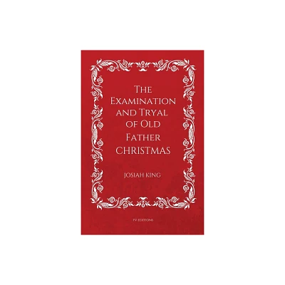 The Examination and Tryal of Old Father Christmas - Large Print by Josiah King (Paperback)