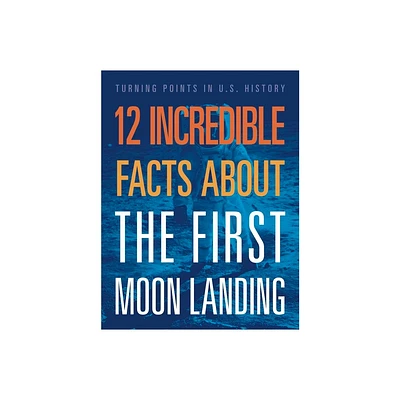 12 Incredible Facts about the First Moon Landing - by Angie Smibert (Paperback)