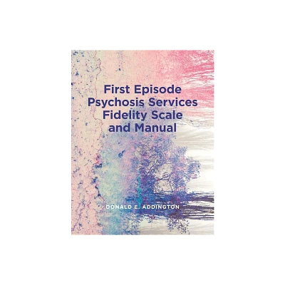 First Episode Psychosis Services Fidelity Scale (Feps-Fs 1.0) and Manual - by Donald Addington (Paperback)