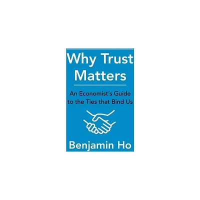 Why Trust Matters - by Benjamin Ho (Paperback)