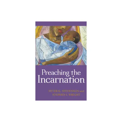 Preaching the Incarnation - by Peter K Stevenson & Stephen I Wright (Paperback)