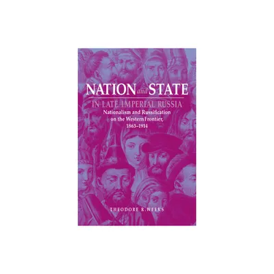 Nation and State in Late Imperial Russia - (Niu Slavic, East European, and Eurasian Studies) by Theodore R Weeks (Paperback)