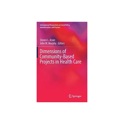 Dimensions of Community-Based Projects in Health Care - (International Perspectives on Social Policy, Administration,) (Hardcover)