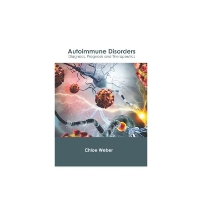 Autoimmune Disorders: Diagnosis, Prognosis and Therapeutics - by Chloe Weber (Hardcover)