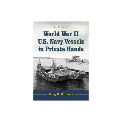 World War II U.S. Navy Vessels in Private Hands - by Greg H Williams (Paperback)