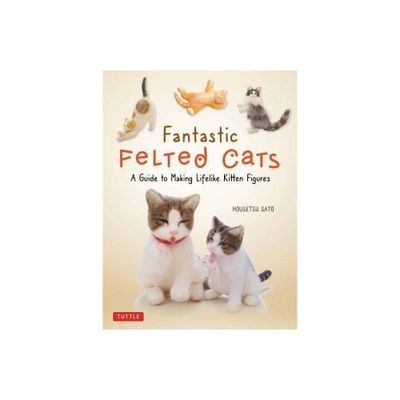 Fantastic Felted Cats - by Housetsu Sato (Paperback)