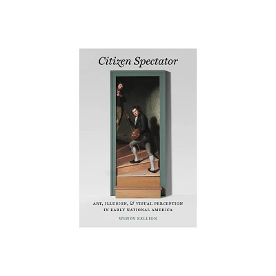 Citizen Spectator - (Published by the Omohundro Institute of Early American Histo) by Wendy Bellion (Hardcover)