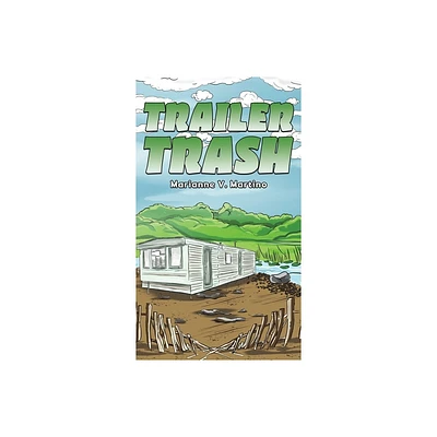 Trailer Trash - by Marianne V Martino (Hardcover)