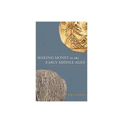 Making Money in the Early Middle Ages - by Rory Naismith (Hardcover)