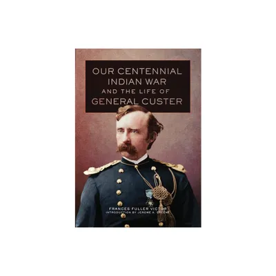 Our Centennial Indian War and the Life of General Custer - (Western Frontier Library) by Frances Fuller Victor (Hardcover)